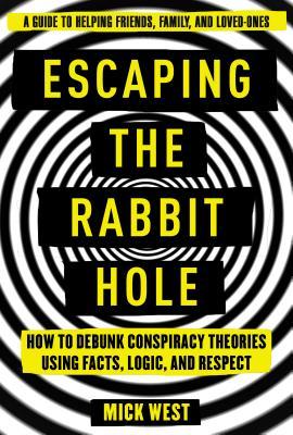 Escaping The Rabbit Hole How To Debunk Conspiracy Theories Using Facts Logic And Respect Hardcover Mick West