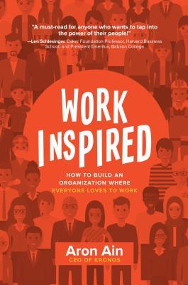 Workinspired How To Build An Organization Where Everyone Loves To Work Hardcover Aron Ain