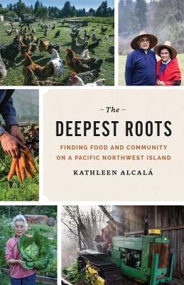 The Deepest Roots Finding Food And Community On A Pacific Northwest Island Hardcover Kathleen Alcal Joel Sackett