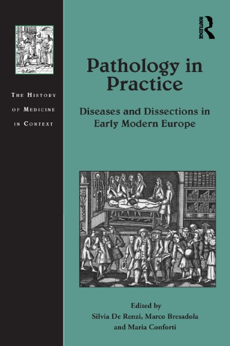 Pathology In Practice Diseases And Dissections In Early Modern Europe Silvia De Renzi