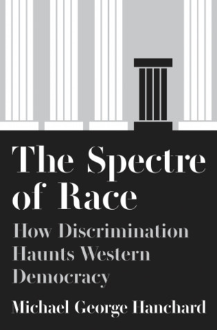 The Spectre Of Race How Discrimination Haunts Western Democracy Hardcover Michael George Hanchard