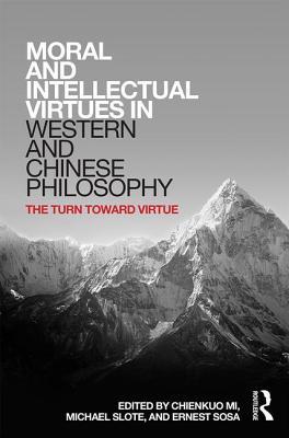 Moral And Intellectual Virtues In Western And Chinese Philosophy The Turn Toward Virtue Mi Chienkuo Michael Slote Ernest Sosa