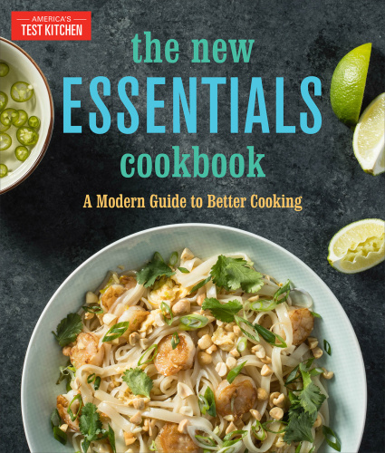 The New Essentials Cookbook A Modern Guide To Better Cooking Americas Test Kitchen