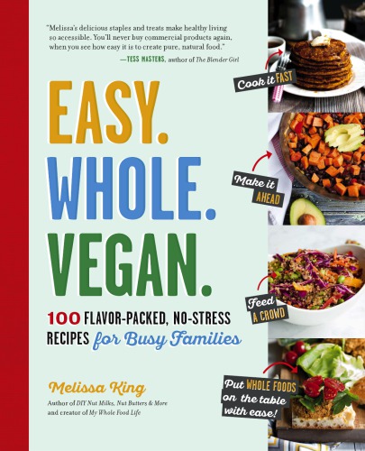 Easy Whole Vegan 100 Flavorpacked Nostress Recipes For Busy Families Melissa King