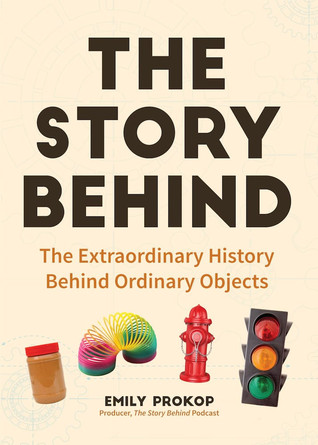 The Story Behind The Extraordinary History Behind Ordinary Objects Paperback Emily Prokop