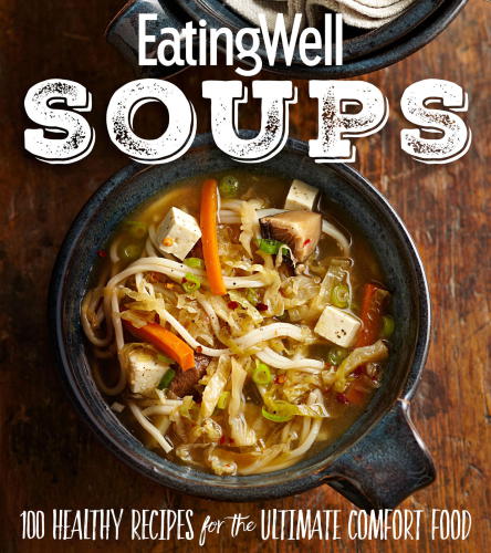 Eatingwell Soups 100 Healthy Recipes For The Ultimate Comfort Food The Editors Of Eatingwell