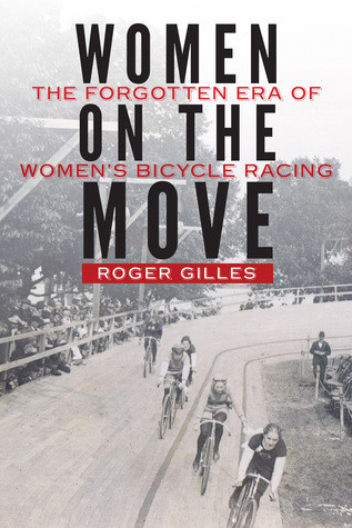 Women On The Move The Forgotten Era Of Womens Bicycle Racing Hardcover Roger Gilles