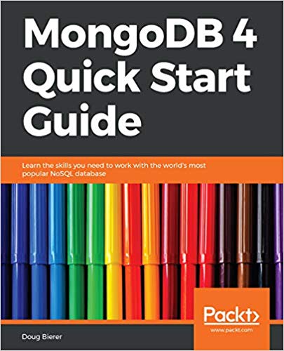 Mongodb 4 Quick Start Guide Learn The Skills You Need To Work With The Worlds Most Popular Nosql Database 1st Edition Doug Bierer