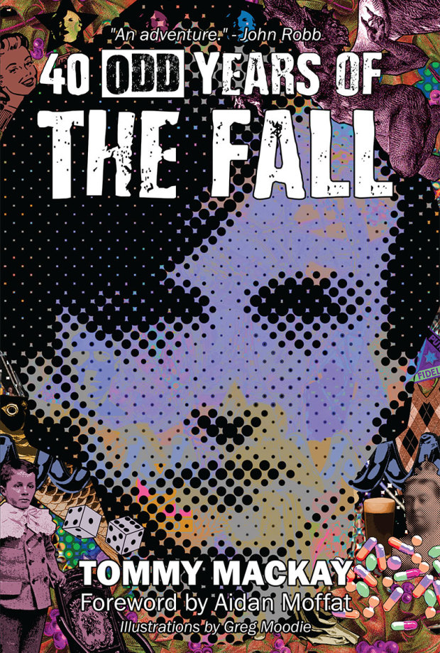 40 Odd Years Of The Fall Tommy Mackay Greg Moodie
