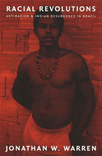 Racial Revolutions Antiracism And Indian Resurgence In Brazil Jonathan W Warren