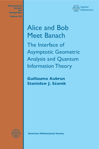 Alice And Bob Meet Banach The Interface Of Asymptotic Geometric Analysis And Quantum Information Theory Guillaume Aubrun