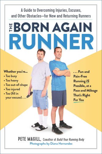The Born Again Runner A Guide To Overcoming Excuses Injuries And Other Obstacles For New And Returning Runners Peter Magill