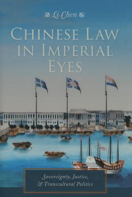 Chinese Law In Imperial Eyes Sovereignty Justice And Transcultural Politics Li Chen