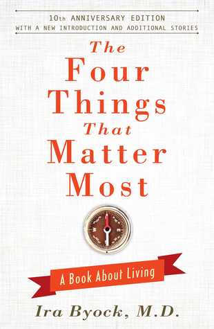 The Four Things That Matter Most 10th Anniversary Edition A Book About Living Hardcover Ira Byock