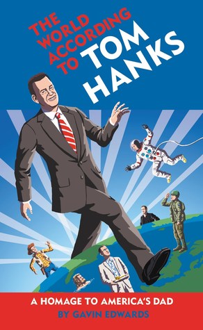 The World According To Tom Hanks The Life The Obsessions The Good Deeds Of Americas Most Decent Guy Hardcover Gavin Edwards