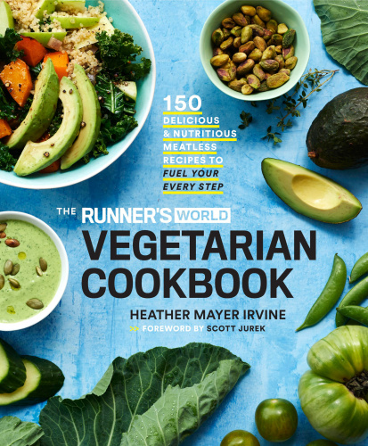 The Runners World Vegetarian Cookbook 150 Delicious And Nutritious Meatless Recipes To Fuel Your Every Step Heather Mayer Irvine