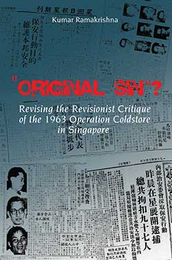 Original Sin Revising The Revisionist Critique Of The 1963 Operation Coldstore In Singapore Kumar Ramakrishna