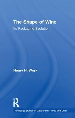 The Shape Of Wine Its Packaging Evolution Hardcover Henry H Work