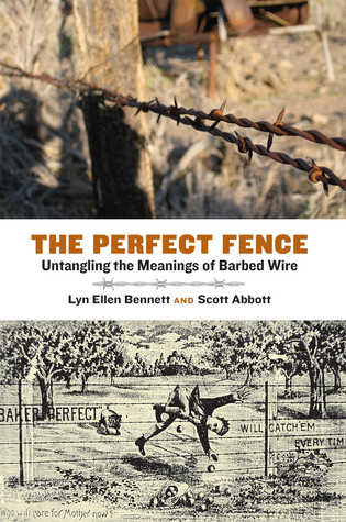 The Perfect Fence Untangling The Meanings Of Barbed Wire Hardcover Lyn Ellen Bennett Scott Abbott