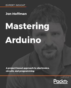 Mastering Arduino A Projectbased Approach To Electronics Circuits And Programming Jon Hoffman