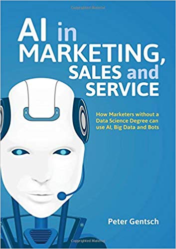 Ai In Marketing Sales And Service How Marketers Without A Data Science Degree Can Use Ai Big Data And Bots 1st Edition Peter Gentsch