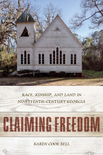 Claiming Freedom Race Kinship And Land In Nineteenthcentury Georgia Karen Cook Bell