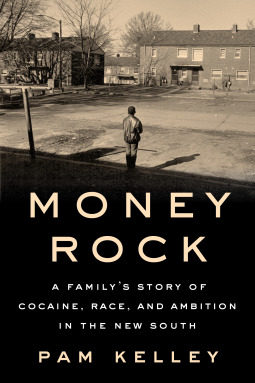 Money Rock A Familys Story Of Cocaine Race And Ambition In The New South Hardcover Pam Kelley