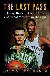 The Last Pass Cousy Russell The Celtics And What Matters In The End Hardcover Gary Pomerantz