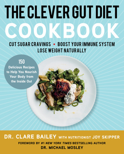 The Clever Gut Diet Cookbook 150 Delicious Recipes To Help You Nourish Your Body From The Inside Out 1st Edition Clare Bailey Joy Skipper