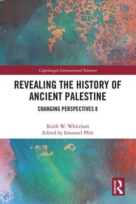 Revealing The History Of Ancient Palestine Changing Perspectives 8 1st Edition Keith Whitelam