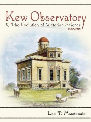 Kew Observatory And The Evolution Of Victorian Science 18401910 Hardcover Lee T Macdonald
