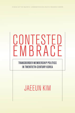 Contested Embrace Transborder Membership Politics In Twentiethcentury Korea Hardcover Jaeeun Kim