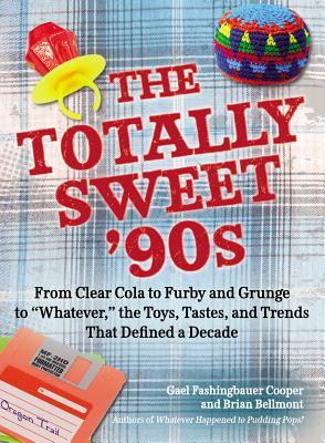 The Totally Sweet 90s From Clear Cola To Furby And Grunge To Whatever The Toys Tastes And Trends That Defined A Decade Paperback Gael Fashingbauer Cooper Brian Bellmont