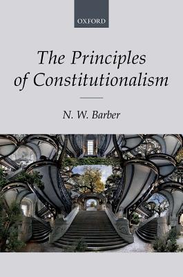 The Principles Of Constitutionalism Hardcover N W Barber