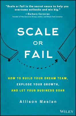 Scale Or Fail How To Take The Leap From Entrepreneur To Enterprise Without A Safety Net Hardcover Allison Maslan
