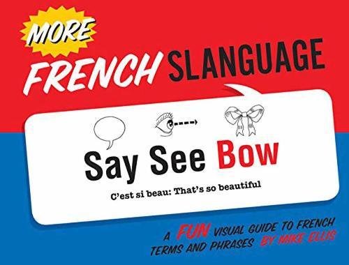 More French Slanguage A Fun Visual Guide To French Terms And Phrases Bilingual Mike Ellis