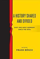 A History Shared And Divided East And West Germany Since The 1970s Frank Bsch Editor