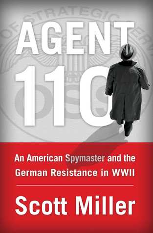 Agent 110 An American Spymaster And The German Resistance In Wwii Hardcover Scott Miller