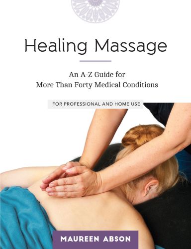 Healing Massage An Az Guide For More Than Forty Medical Conditions For Professional And Home Use 1st Edition Maureen Abson