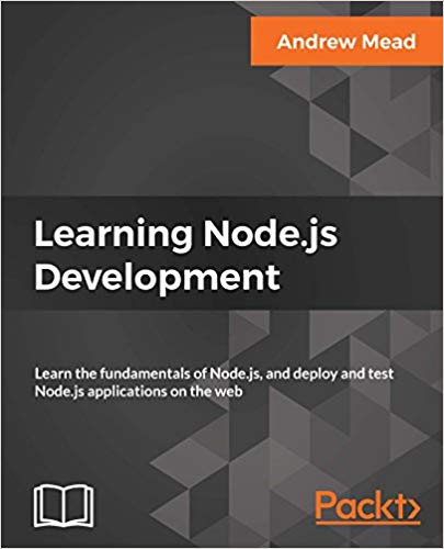 Learning Nodejs Development Learn The Fundamentals Of Nodejs And Deploy And Test Nodejs Applications On The Web 1st Edition Andrew Mead