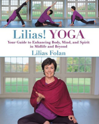Lilias Yoga Your Guide To Enhancing Body Mind And Spirit In Midlife And Beyond 1st Edition Lilias Folan