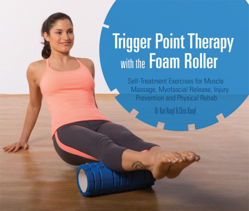 Trigger Point Therapy With The Foam Roller Exercises For Muscle Massage Myofascial Release Injury Prevention And Physical Karl Knopf