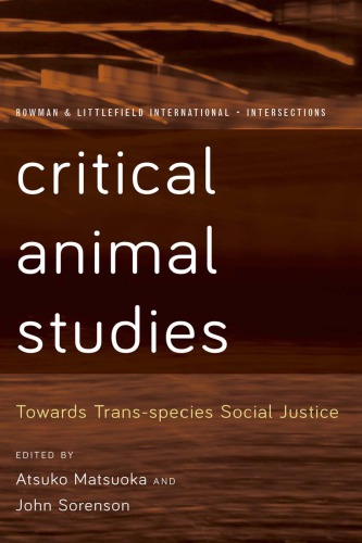 Critical Animal Studies Towards Transspecies Social Justice Atsuko Matsuoka And John Sorenson Eds
