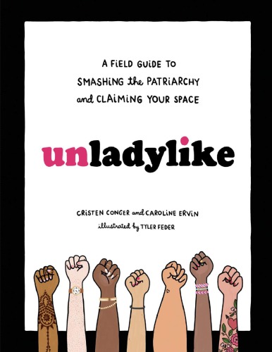 Unladylike A Field Guide To Smashing The Patriarchy And Claiming Your Space 1st Edition Cristen Conger