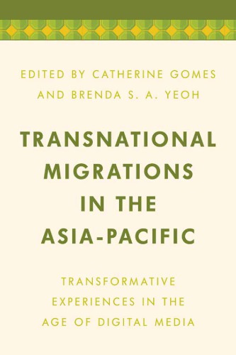 Transnational Migrations In The Asiapacific Transformative Experiences In The Age Of Digital Media Hardback Catherine Gomes And Brenda S A Yeoh Eds