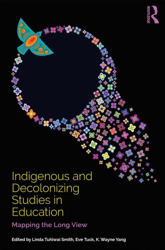Indigenous And Decolonizing Studies In Education Mapping The Long View Linda Tuhiwai Smith Eve Tuck K Wayne Yang Eds