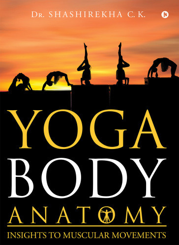 Yoga Body Anatomy Insights To Muscular Movements 1st Edition Dr Shashirekha Ck
