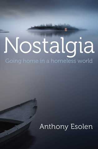Nostalgia Going Home In A Homeless World Hardcover Anthony Esolen
