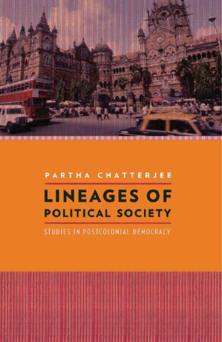 Lineages Of Political Society Studies In Postcolonial Democracy Partha Chatterjee