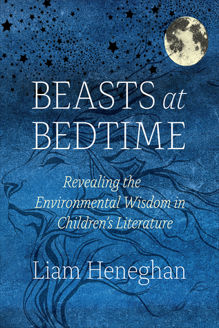 Beasts At Bedtime Revealing The Environmental Wisdom In Childrens Literature Liam Heneghan
